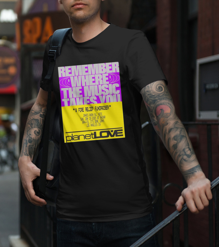 Planet Love Remember Where The Music Takes You Fire Relief Fundraiser Jan 19 2025 Akbar Los Angeles T-Shirt