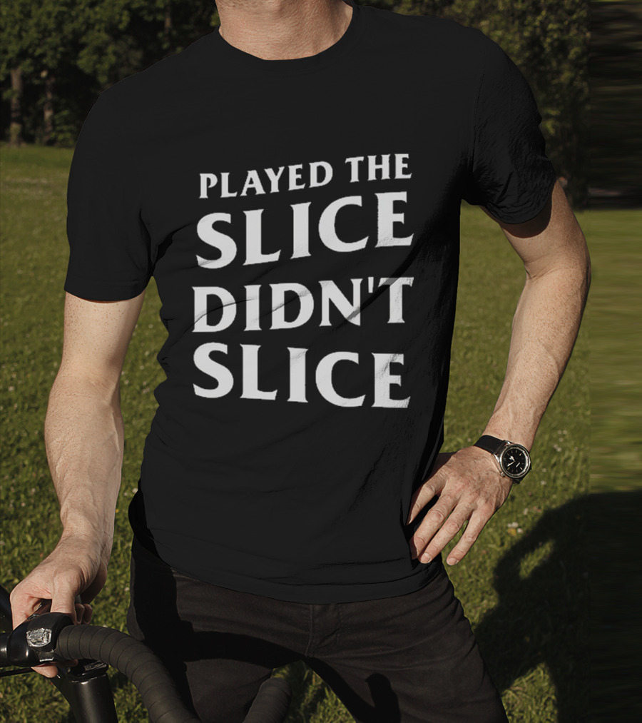 Played The Slice Didn’t Slice Golf Humor T-Shirt