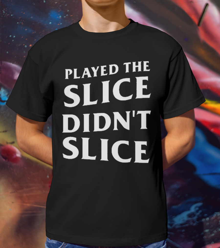 Played The Slice Didn’t Slice Golf Humor T-Shirt