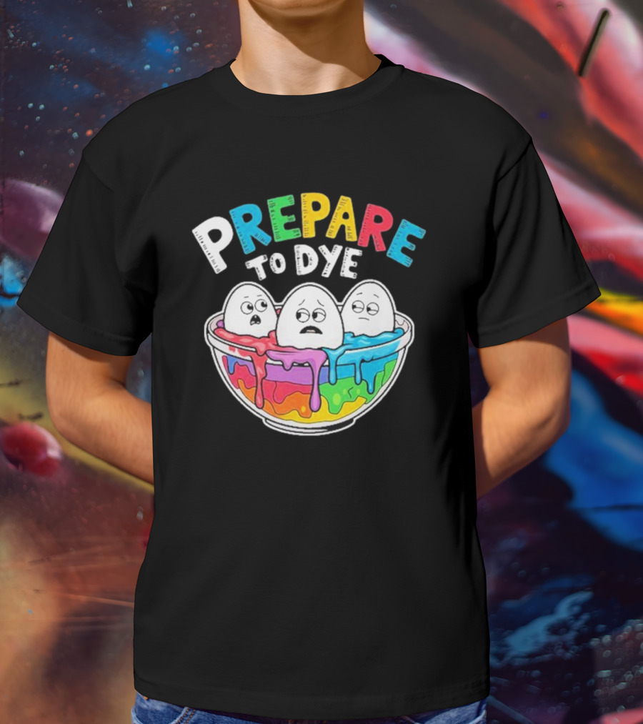 Prepare To Dye Funny Easter Egg Bowl Colorful Dyeing Eggs Women T-Shirt