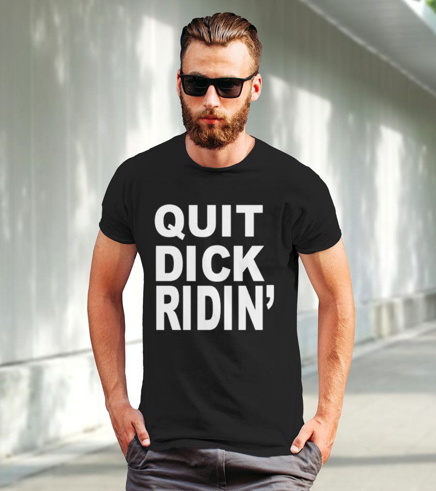 QUIT DICK RIDIN' T-Shirt