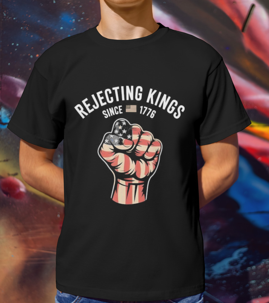 Rejecting Kings Since 1776 American Flag Fist T-Shirt