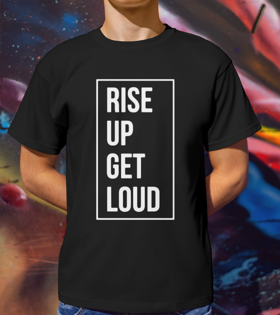 RISE UP GET LOUD Bold Motivational Slogan T-Shirt