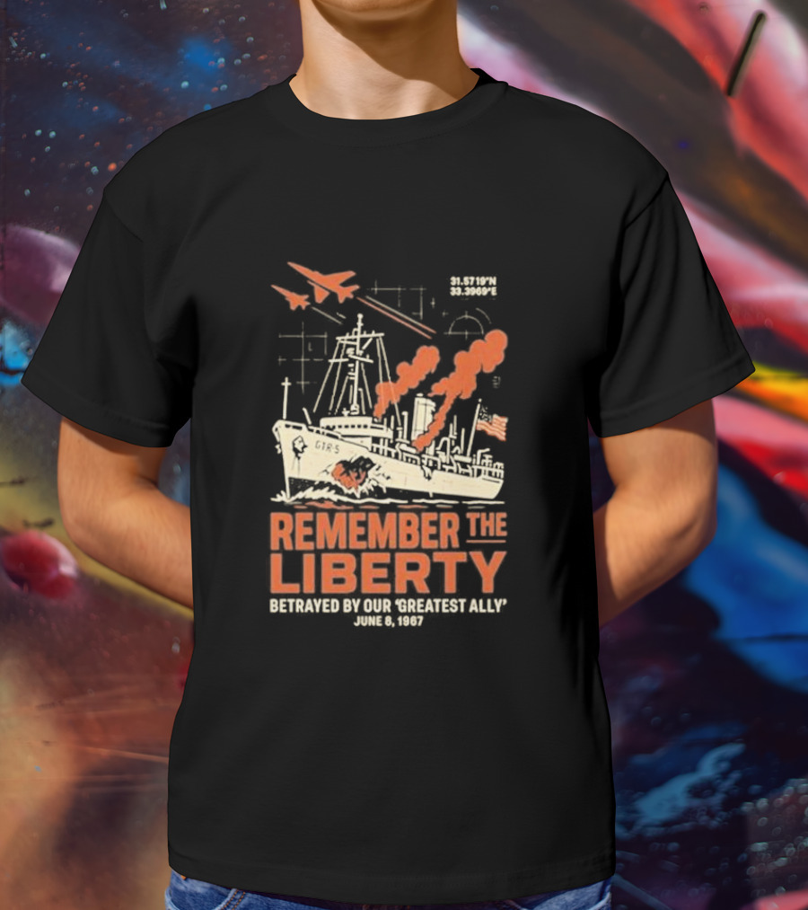 Remember The Liberty Betrayed By Our ‘Greatest Ally’ June 8 1967 With Warship And Planes T-Shirt