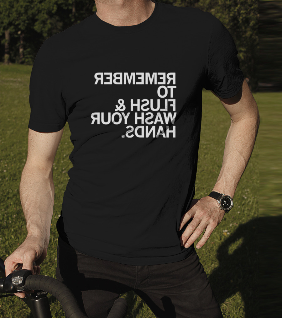 REMEMBER TO FLUSH WASH YOUR HANDS T-Shirt
