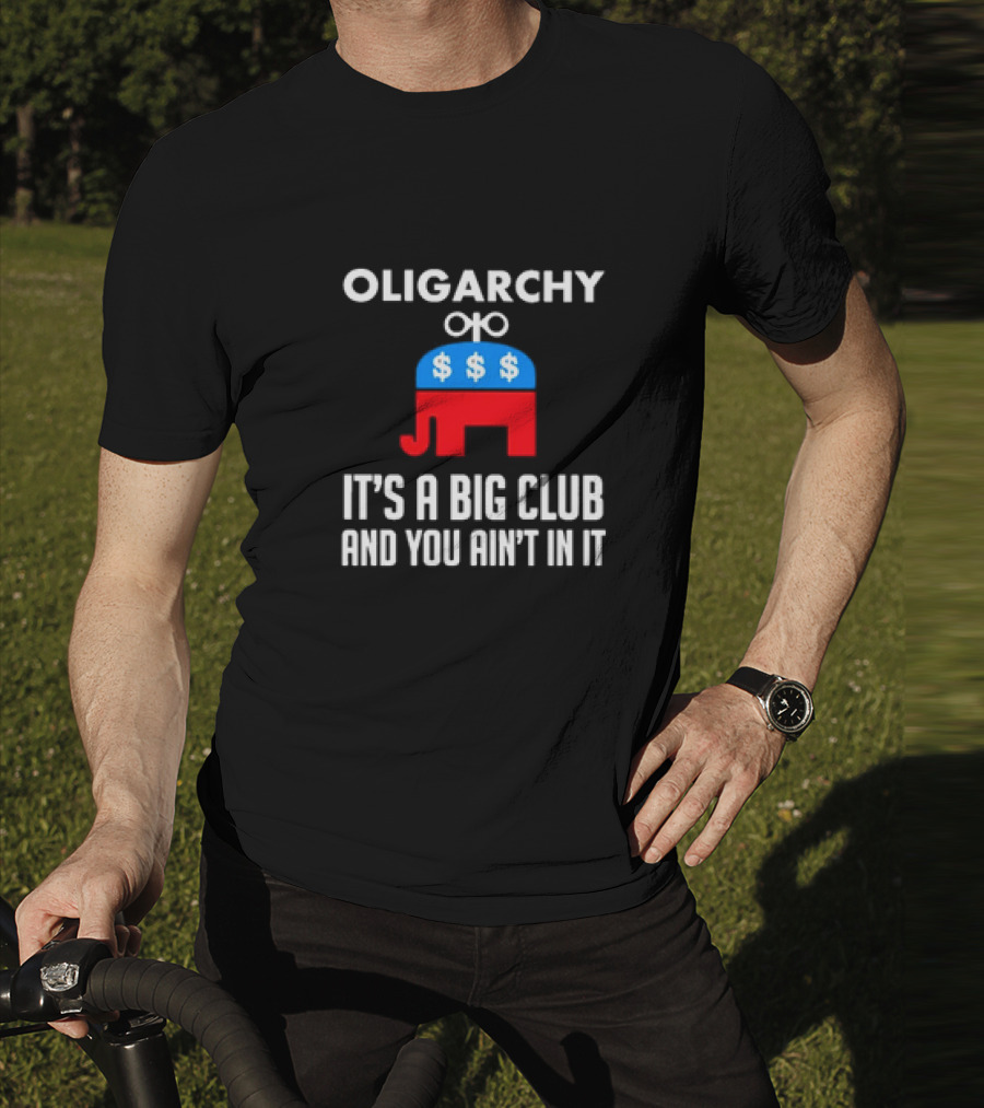 Oligarchy Elephant Dollar Signs It's A Big Club And You Ain't In It T-Shirt