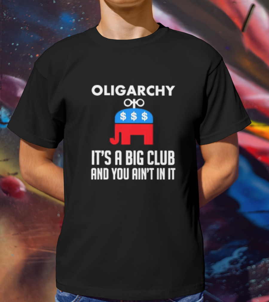 Oligarchy Elephant Dollar Signs It's A Big Club And You Ain't In It T-Shirt