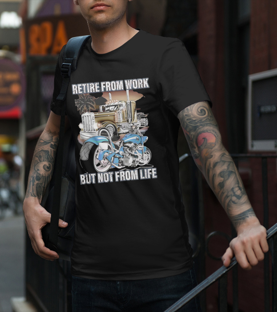 Retire From Work But Not From Life Motorcycle And Truck Adventure T-Shirt