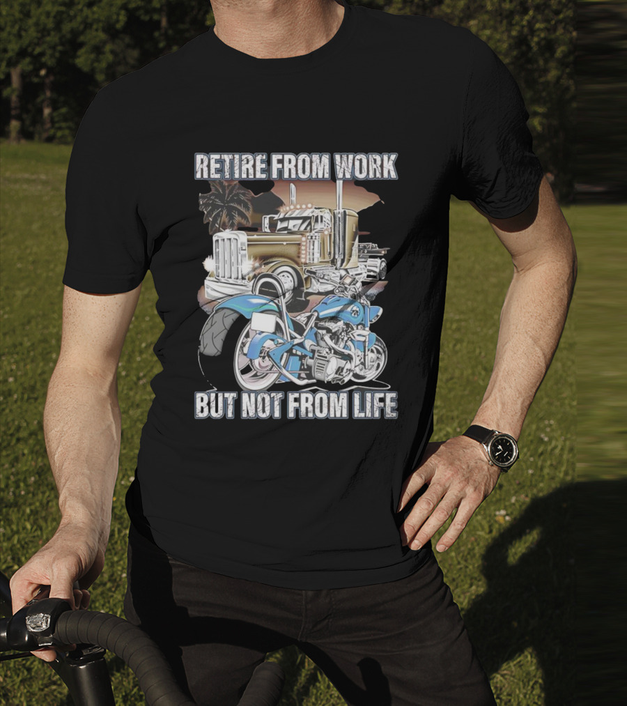 Retire From Work But Not From Life Motorcycle And Truck Adventure T-Shirt