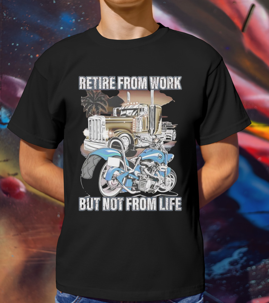 Retire From Work But Not From Life Motorcycle And Truck Adventure T-Shirt