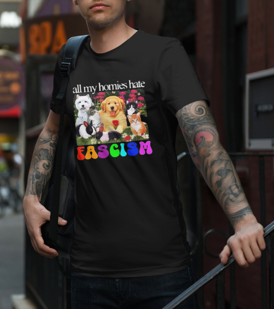 All My Homies Hate Fascism Puppies Kittens Rabbits Flowers T-Shirt