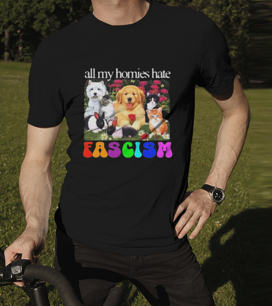 All My Homies Hate Fascism Puppies Kittens Rabbits Flowers T-Shirt