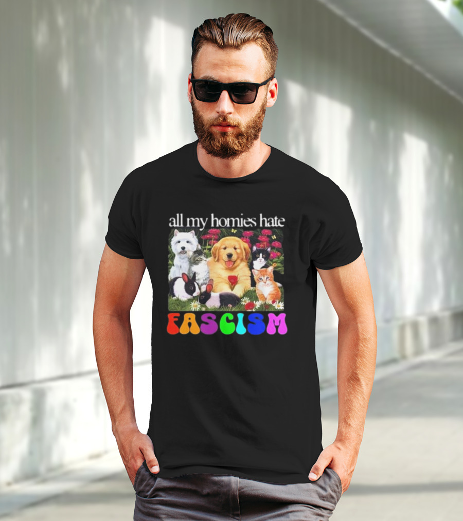 All My Homies Hate Fascism Puppies Kittens Rabbits Flowers T-Shirt