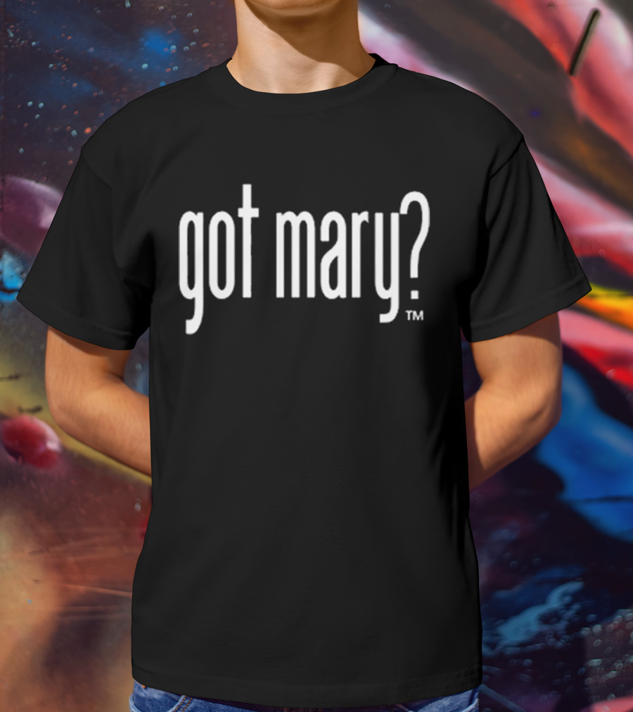 Saint Adaugoijele Got Mary? T-Shirt