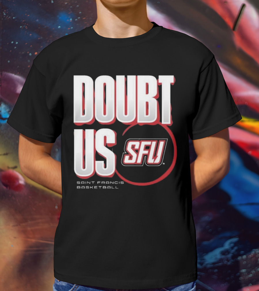 Saint Francis Basketball Doubt Us SFU T-Shirt
