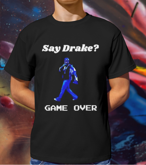 Say Drake Game Over Kendrick Lamar Halftime Show T-Shirt