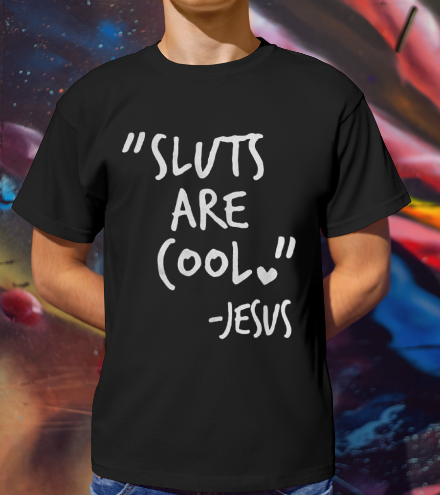Sluts Are Cool Jesus Quote T-Shirt