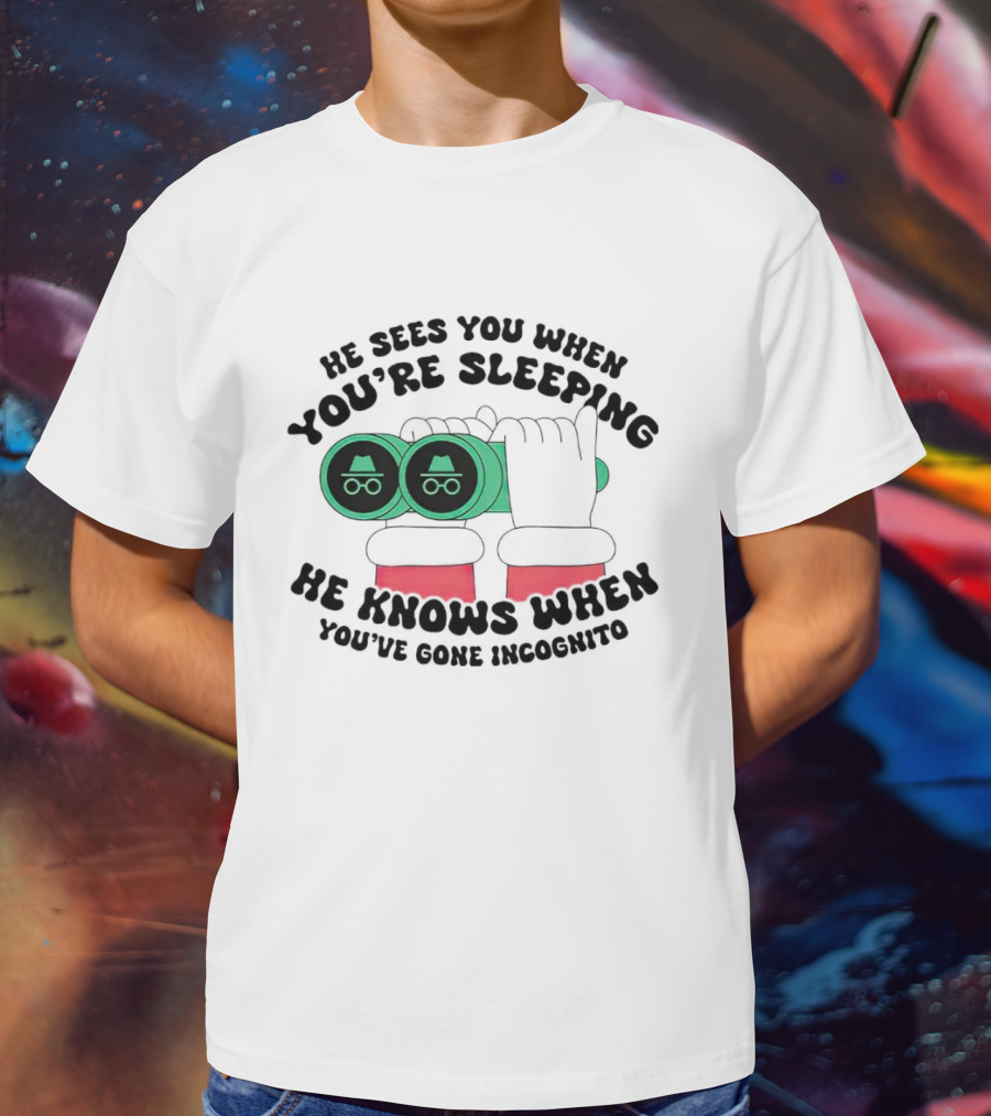 He Sees You When You're Sleeping He Knows When You've Gone Incognito T-Shirt