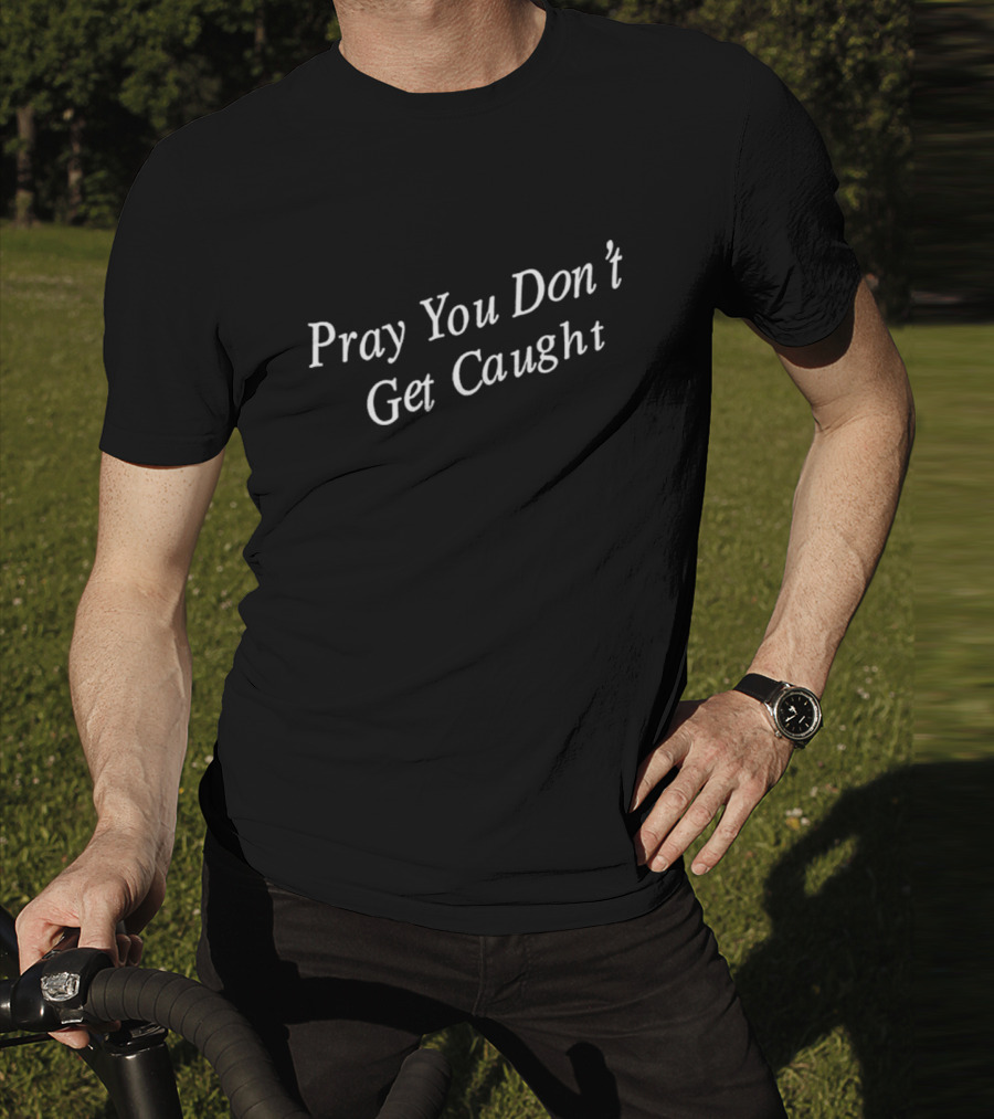 Pray You Don’t Get Caught T-Shirt