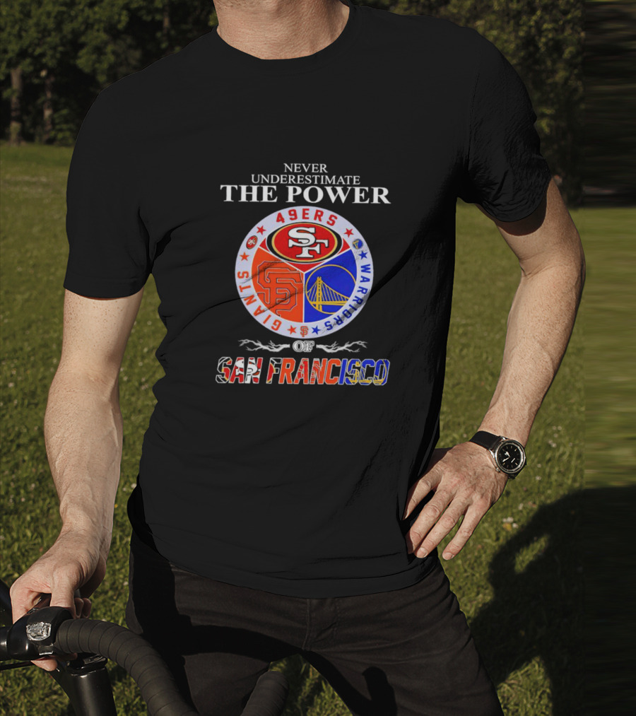 Never Underestimate The Power Of San Francisco 49ers Giants Warriors T-Shirt