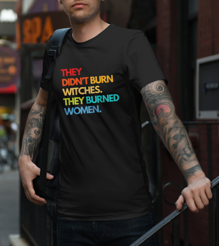 THEY DIDN'T BURN WITCHES THEY BURNED WOMEN TEXT ART IN RAINBOW COLORS T-Shirt