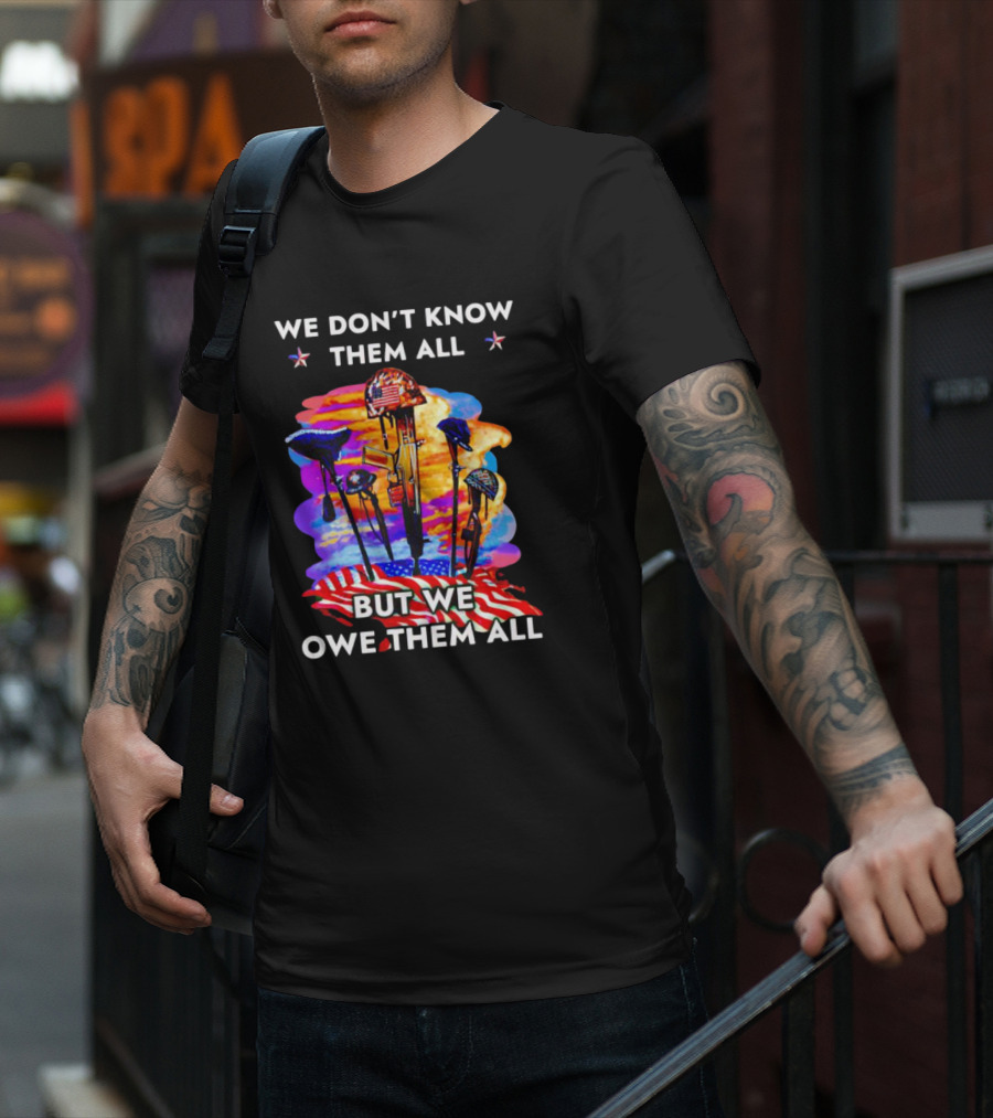 We Don’t Know Them All But We Owe Them All Patriotic Tribute American Flag Helmets And Crosses T-Shirt