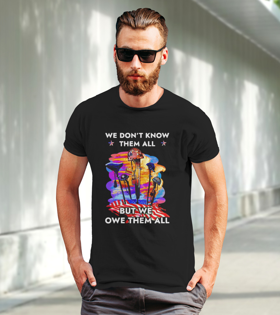 We Don’t Know Them All But We Owe Them All Patriotic Tribute American Flag Helmets And Crosses T-Shirt