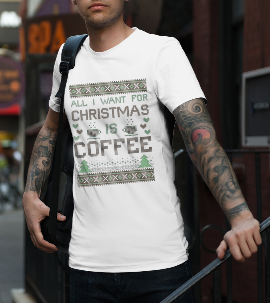 All I Want For Christmas Is Coffee Ugly T-Shirt