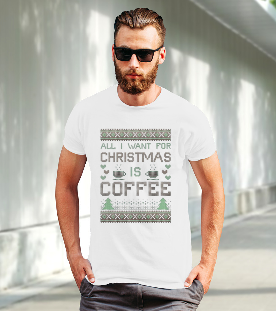 All I Want For Christmas Is Coffee Ugly T-Shirt