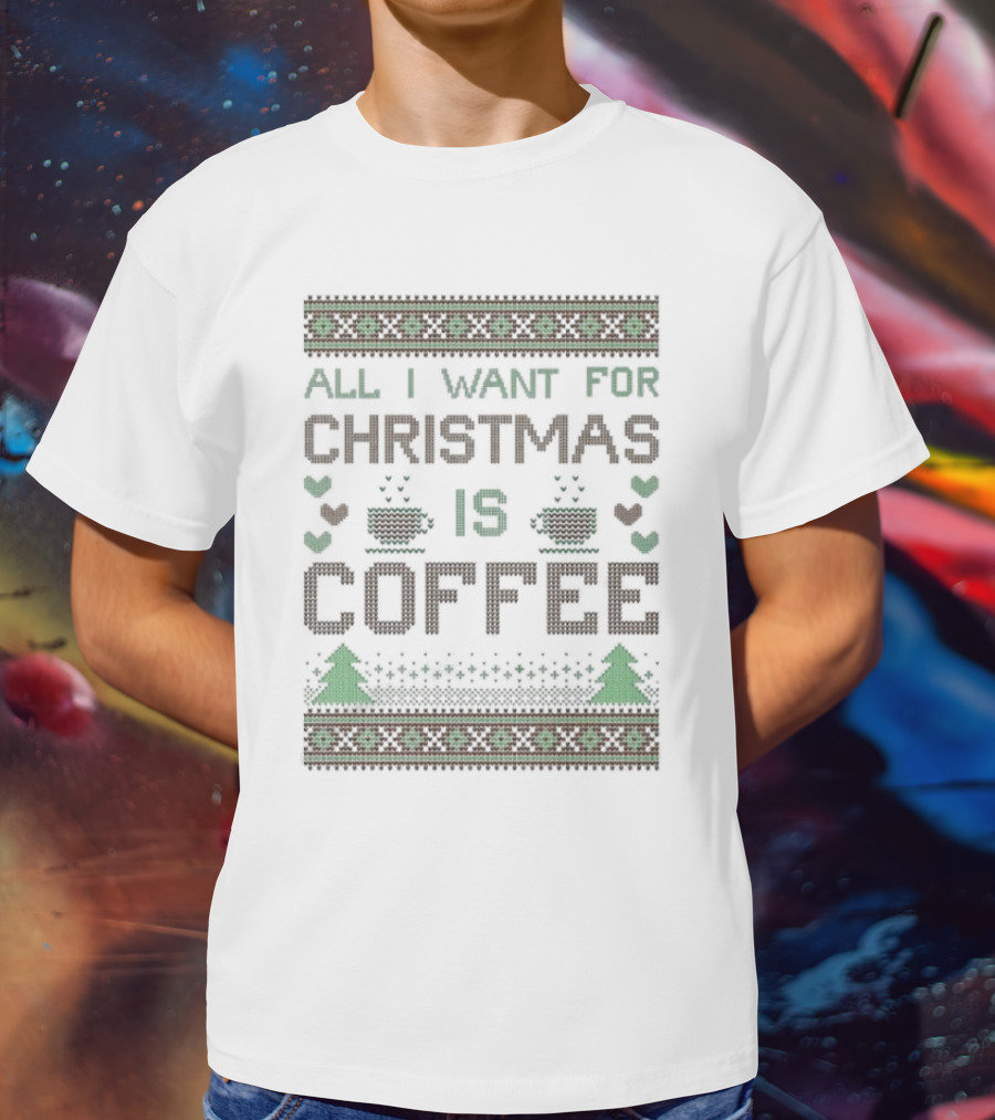 All I Want For Christmas Is Coffee Ugly T-Shirt