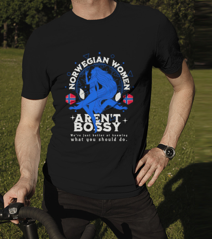 Norwegian Women Aren’t Bossy We’re Just Better At Knowing What You Should Do T-Shirt