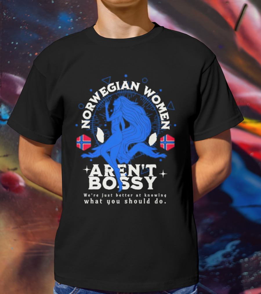 Norwegian Women Aren’t Bossy We’re Just Better At Knowing What You Should Do T-Shirt