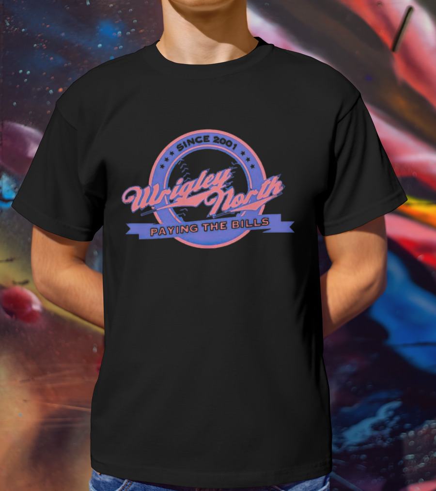 Since 2001 Wrigley North Paying The Bills T-Shirt