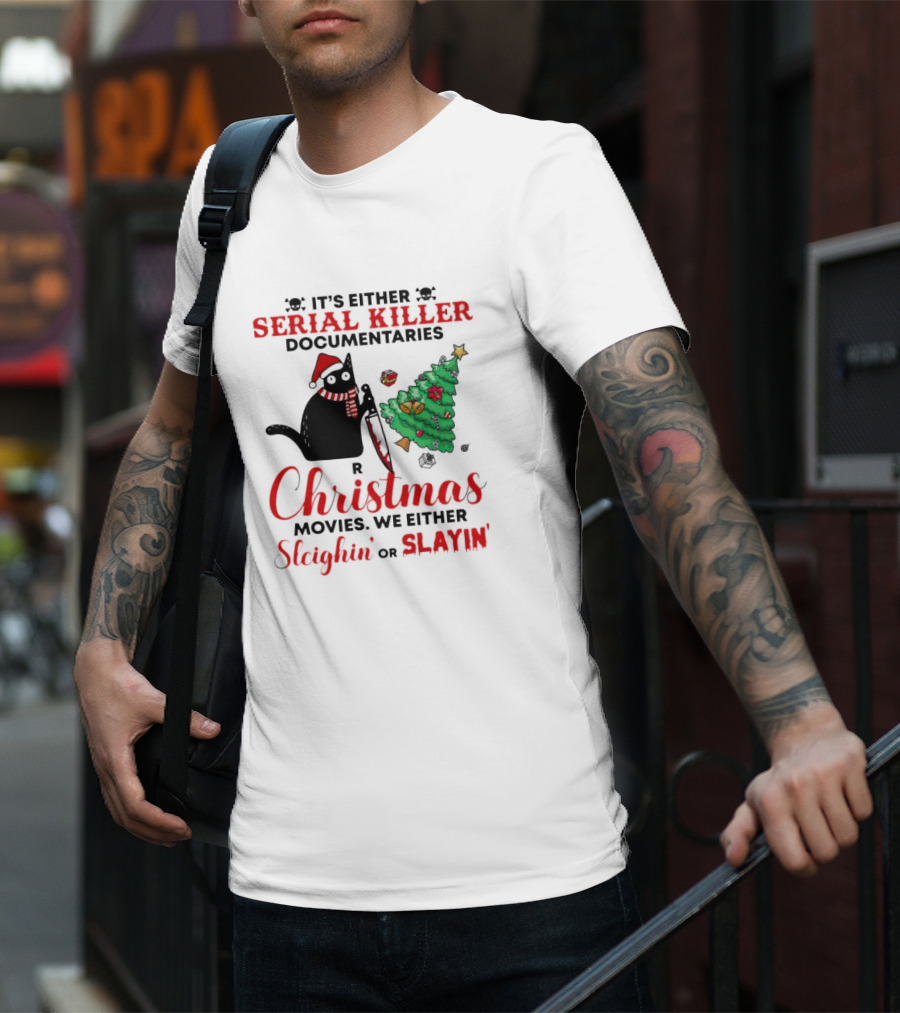 Cat It's Either Serial Killer Documentaries Or Christmas Movies We Either Sleighin Or Slayin T-Shirt