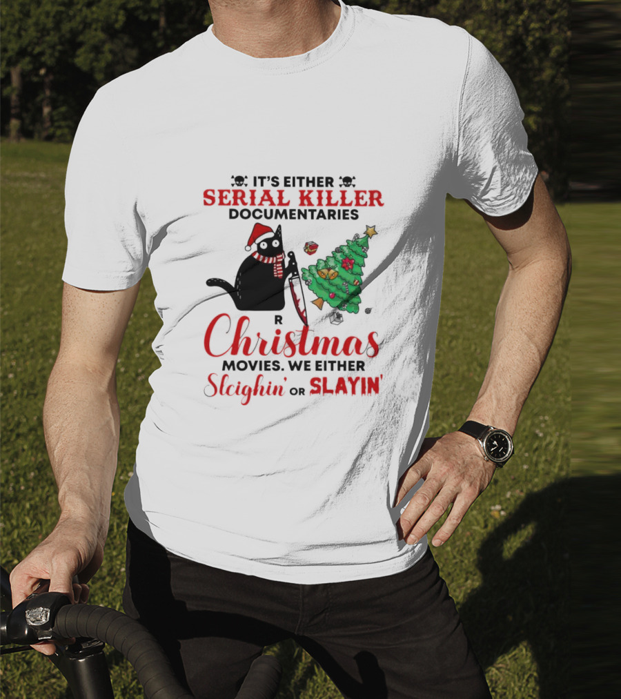 Cat It's Either Serial Killer Documentaries Or Christmas Movies We Either Sleighin Or Slayin T-Shirt