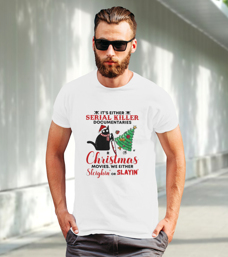 Cat It's Either Serial Killer Documentaries Or Christmas Movies We Either Sleighin Or Slayin T-Shirt