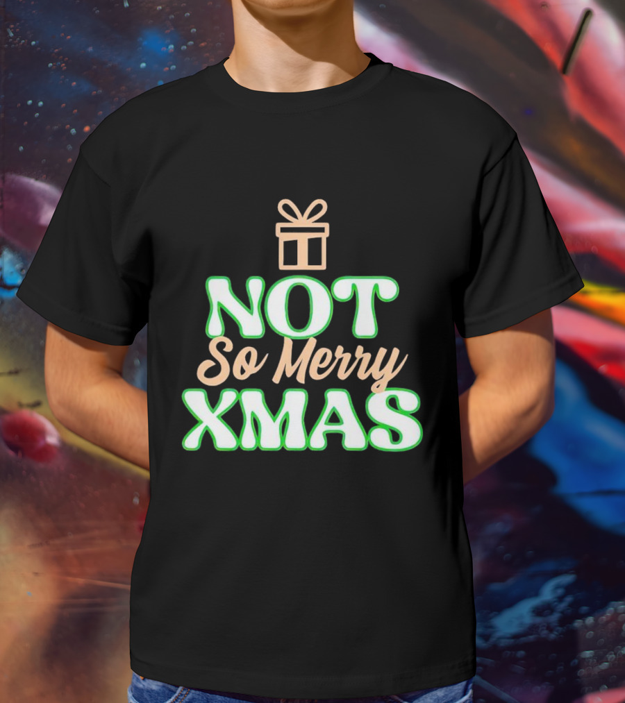 Not So Merry Xmas With Gift T-Shirt