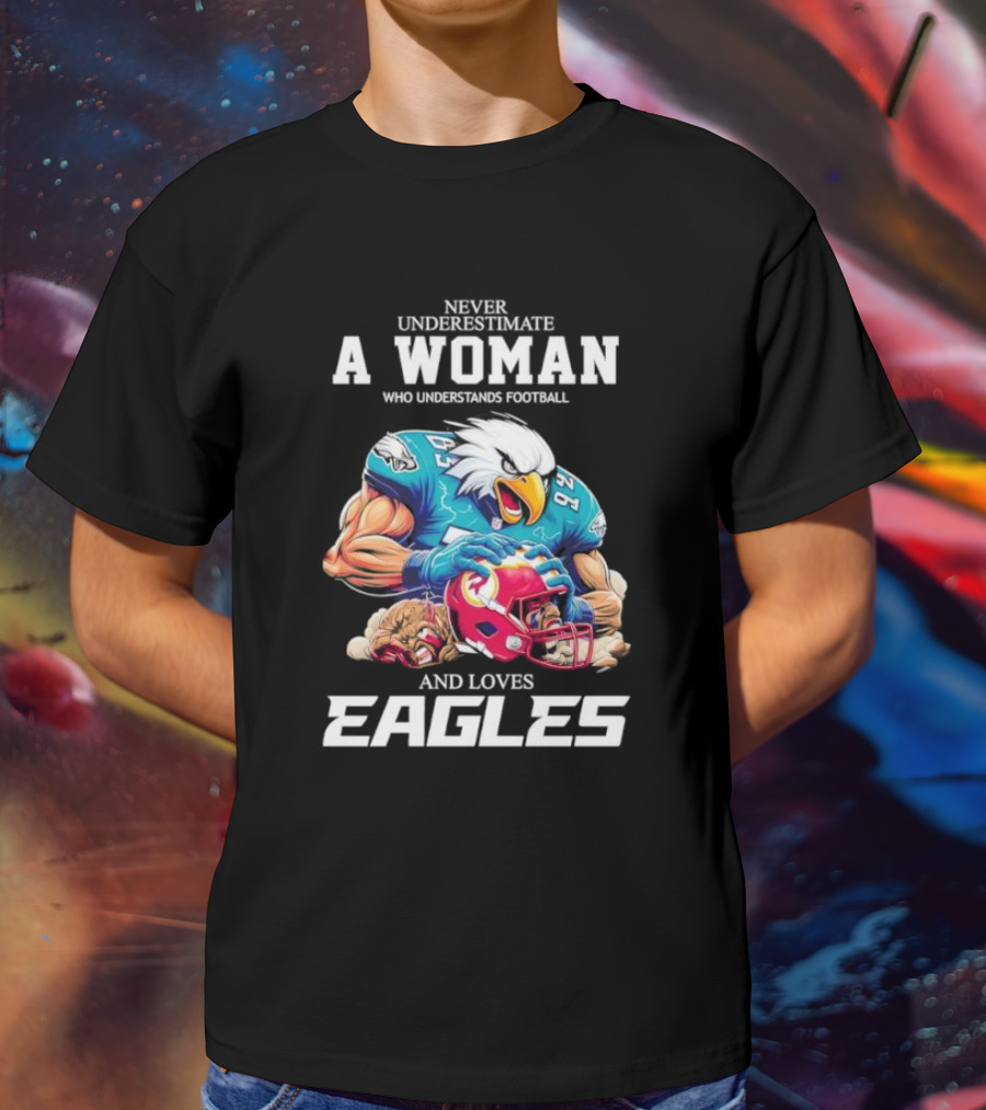 Never Underestimate A Woman Who Understands Football And Loves Eagles Football Team T-Shirt