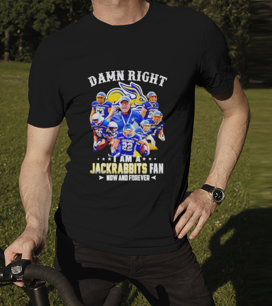 Damn Right I Am A Jackrabbits Fan Now And Forever With Team Players T-Shirt