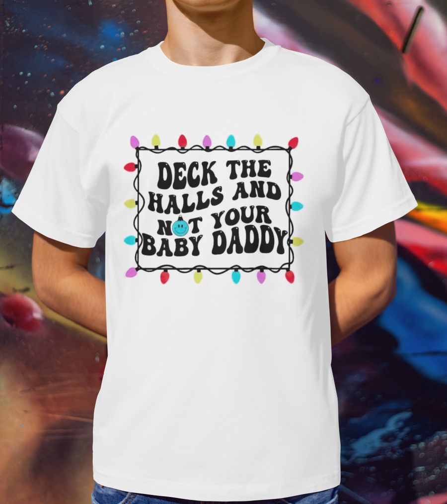 Deck The Halls And Not Your Baby Daddy Christmas Lights Border T-Shirt