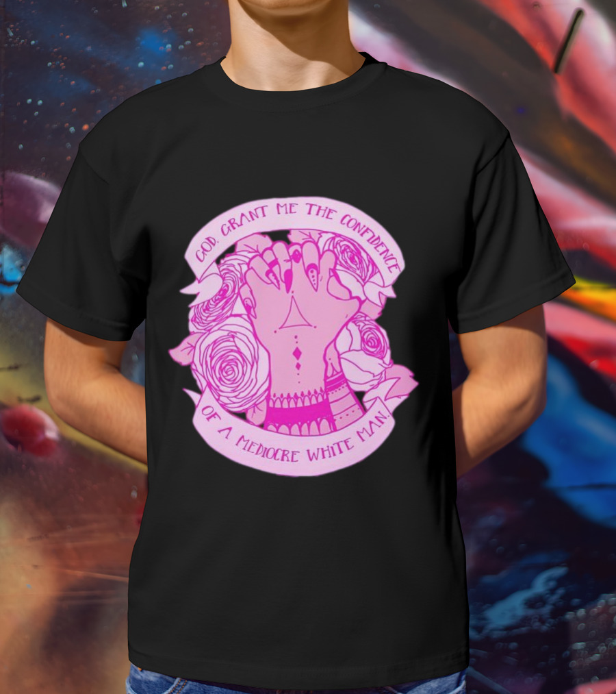 God Grant Me The Confidence Of A Mediocre White Man Prayer Hands With Roses T-Shirt