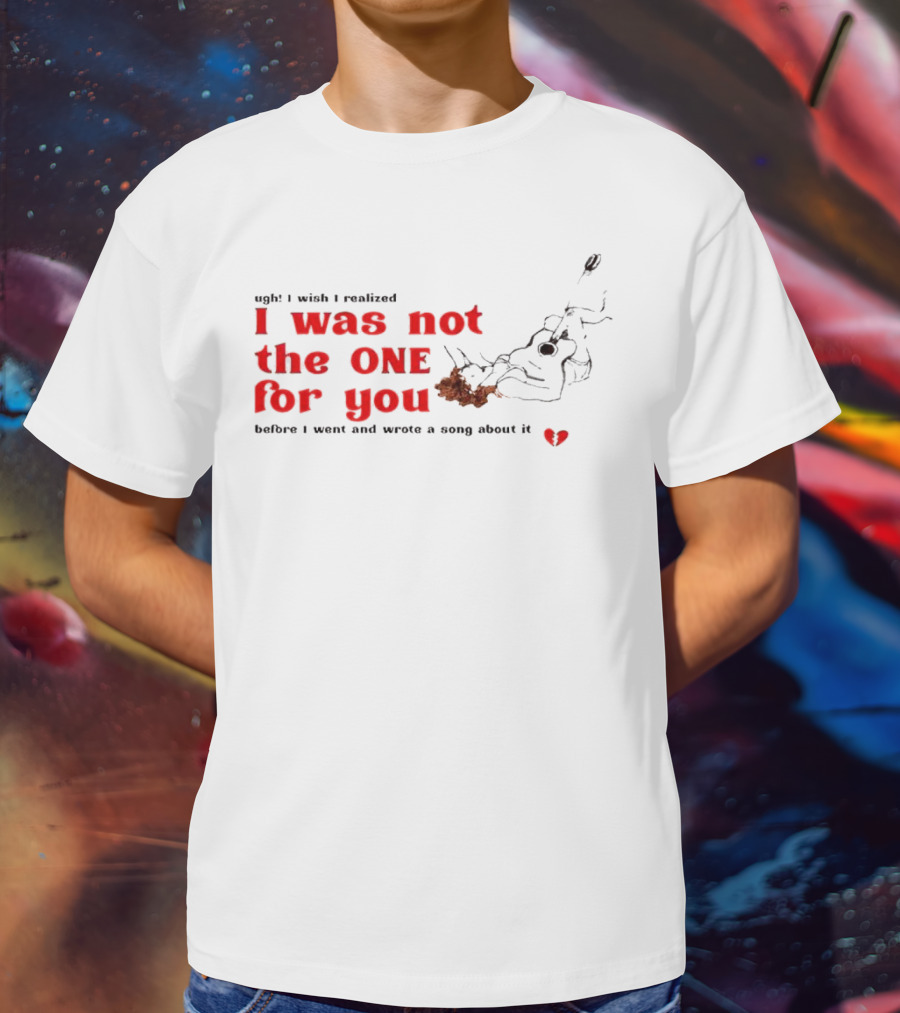 Ugh I Wish I Realized I Was Not The One For You Guitar Heartbreak Song T-Shirt