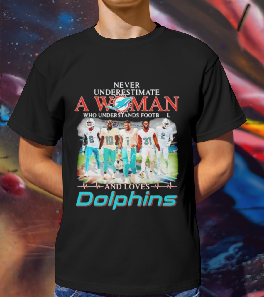 Never Underestimate A Woman Who Understands Football And Loves Dolphins Miami Team Players T-Shirt