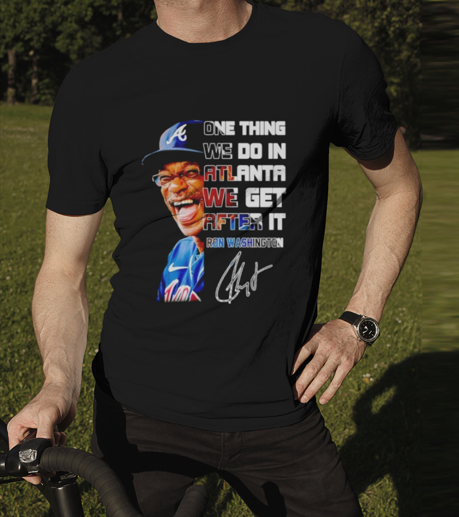One Thing We Do In Atlanta We Get After It Ron Washington Signature Braves Cap T-Shirt