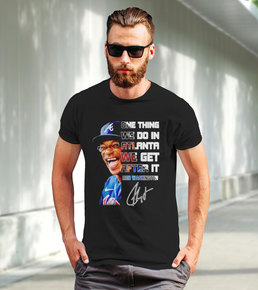 One Thing We Do In Atlanta We Get After It Ron Washington Signature Braves Cap T-Shirt