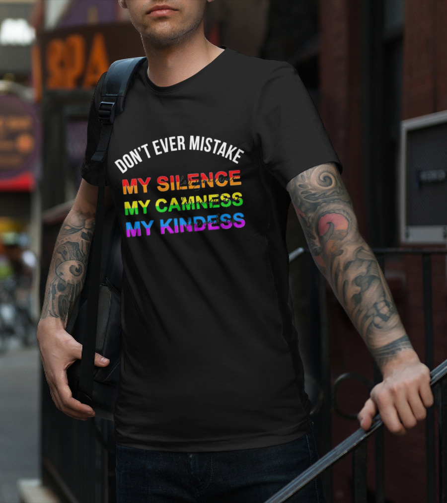 DON’T EVER MISTAKE MY SILENCE MY CALMNESS MY KINDNESS T-Shirt
