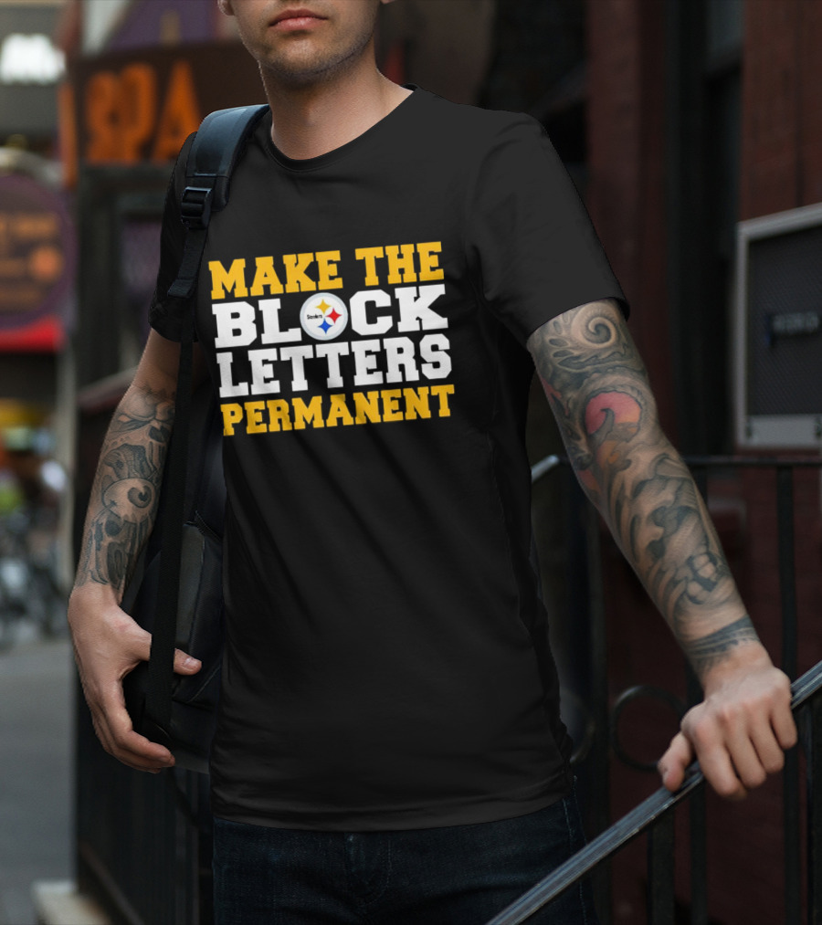 Steelers Make The Block Letters Permanent T-Shirt