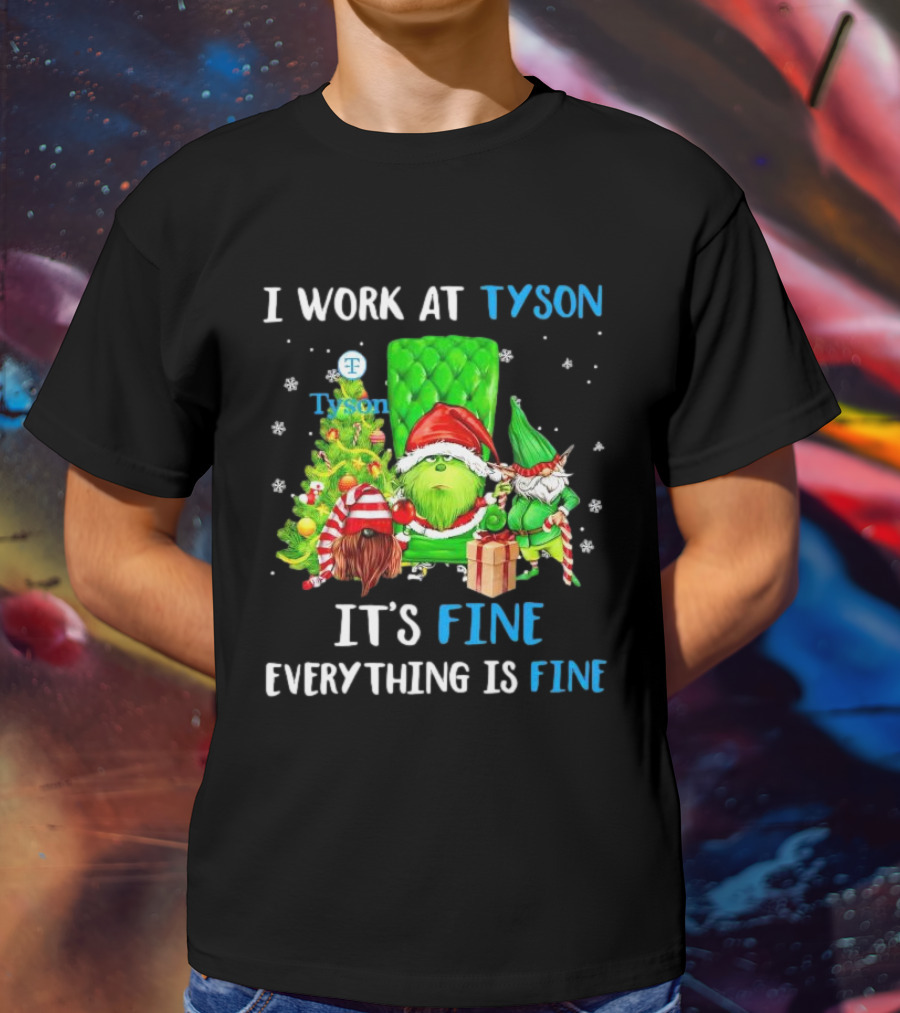I Work At Tyson Grinch It's Fine Everything Is Fine Christmas T-Shirt