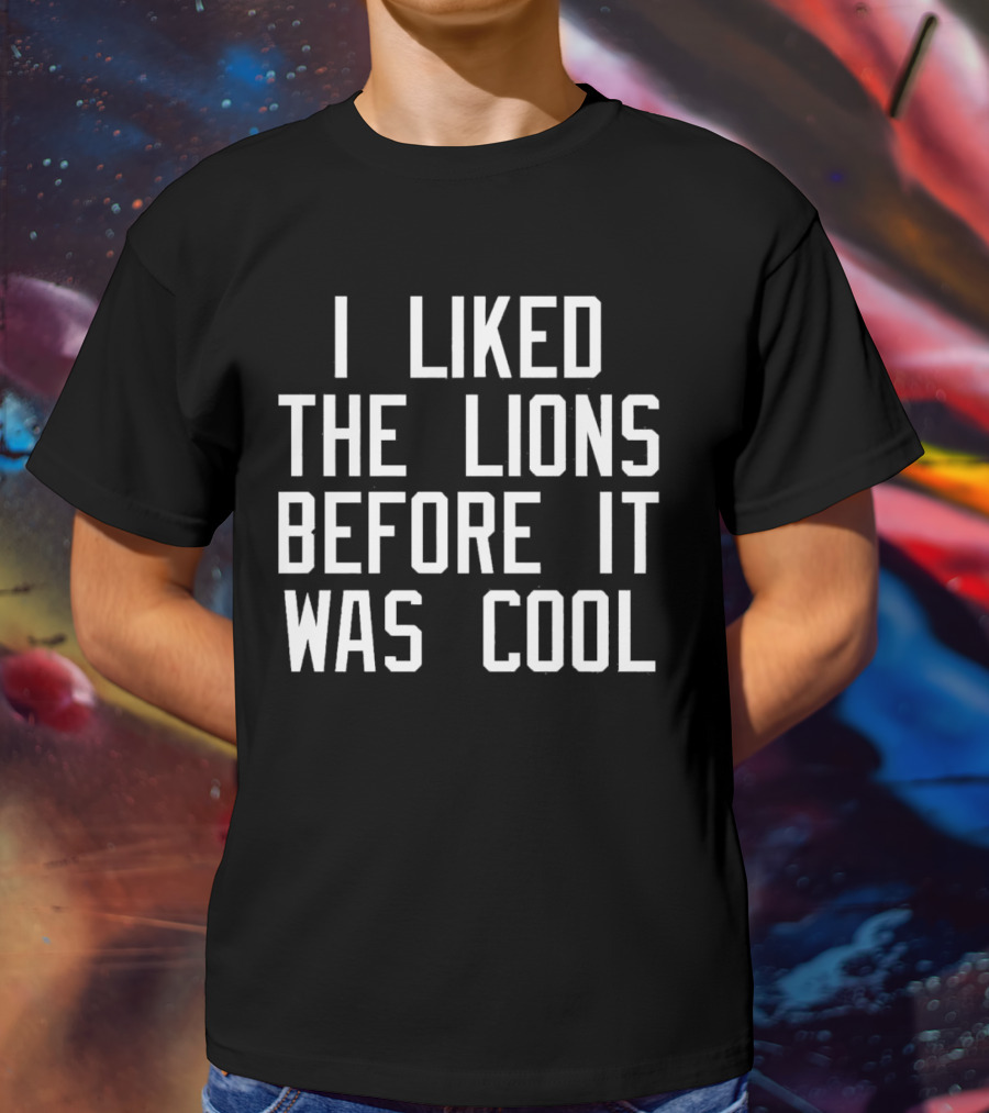 I Liked The Detroit Lions Before It Was Cool Retro Sports Fan T-Shirt