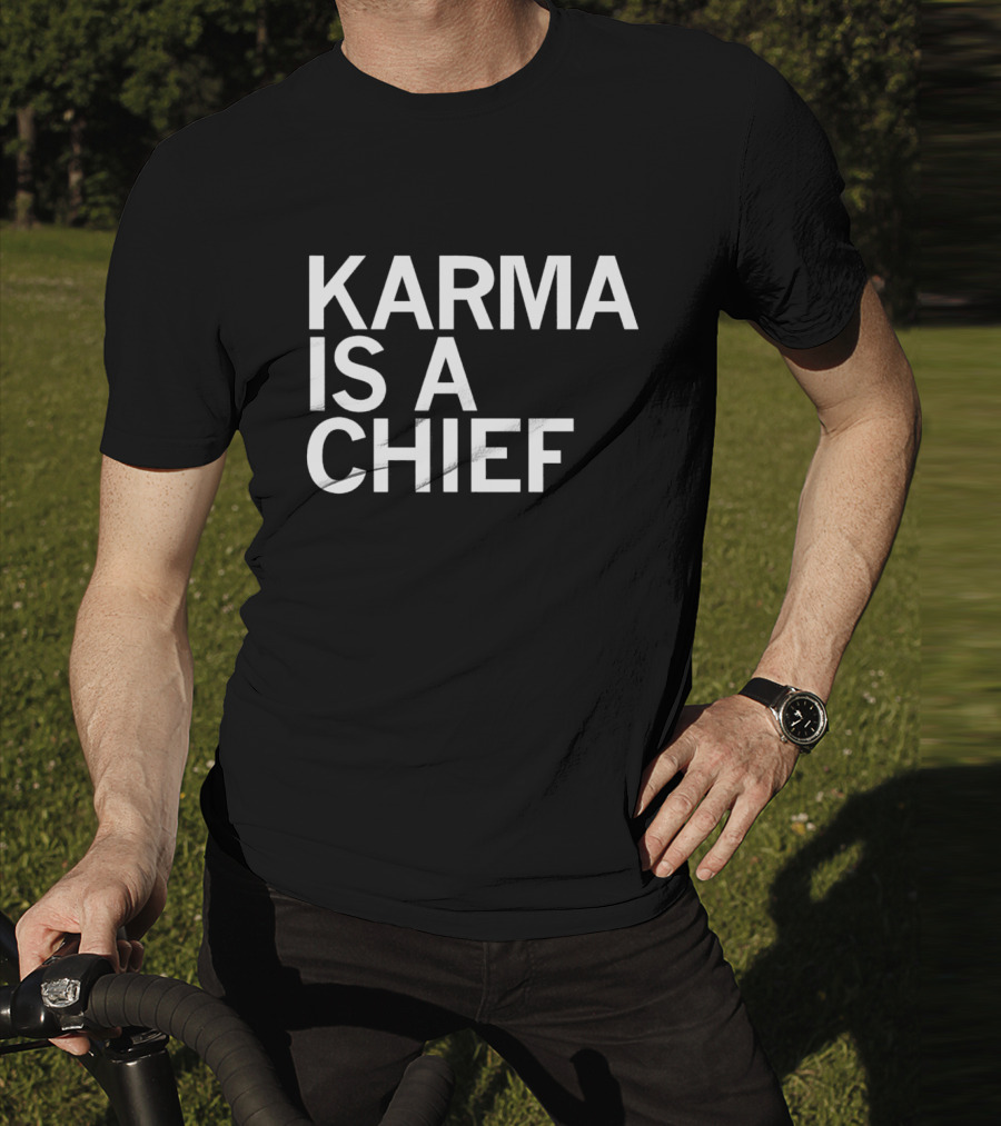 Karma Is A Chief T-Shirt